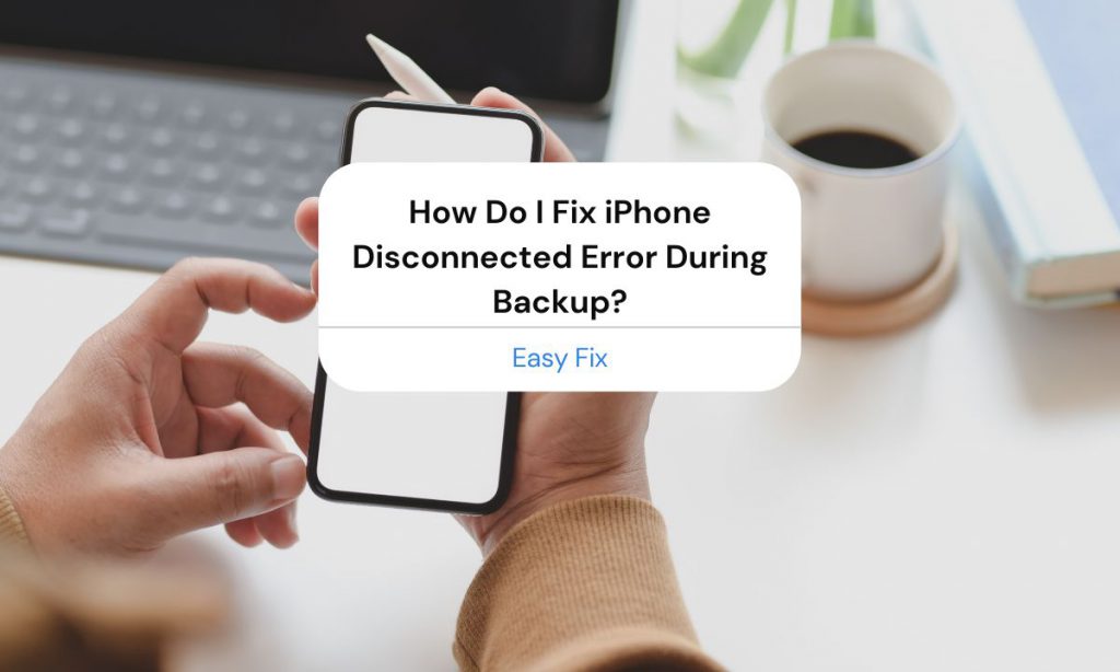 iPhone Disconnected During Backup Easy Fix
