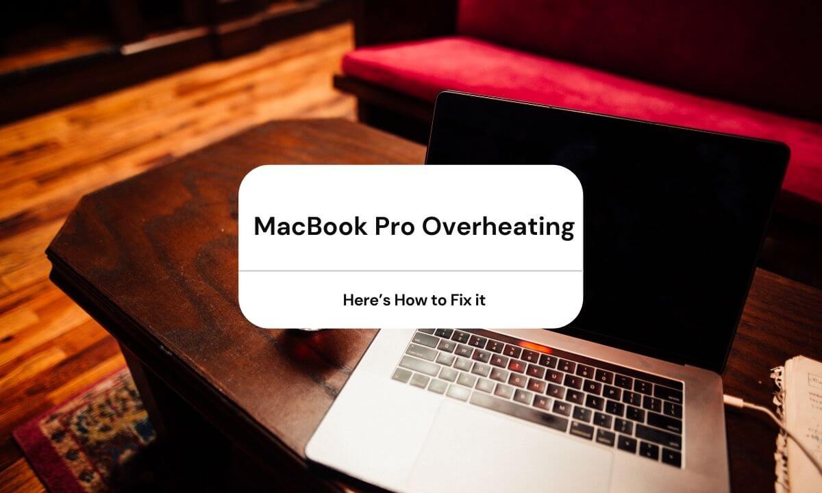 MacBook Pro Overheating Here's How to Fix it